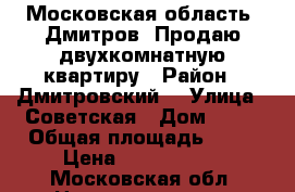 Московская область, Дмитров. Продаю двухкомнатную квартиру › Район ­ Дмитровский  › Улица ­ Советская › Дом ­ 19 › Общая площадь ­ 44 › Цена ­ 3 340 000 - Московская обл. Недвижимость » Квартиры продажа   